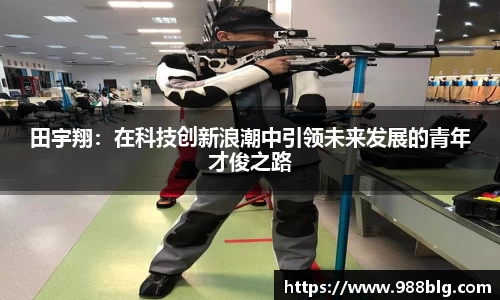 田宇翔:在科技创新浪潮中引领未来发展的青年才俊之路